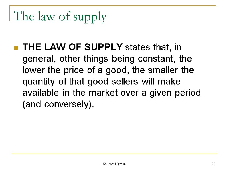 Source: Hyman 22 The law of supply THE LAW OF SUPPLY states that, in